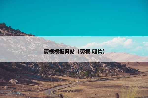 劳模模板网站（劳模 照片）