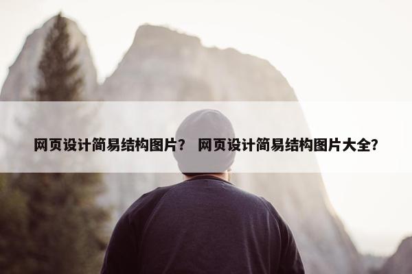网页设计简易结构图片？ 网页设计简易结构图片大全？