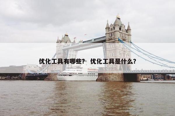 优化工具有哪些？ 优化工具是什么？