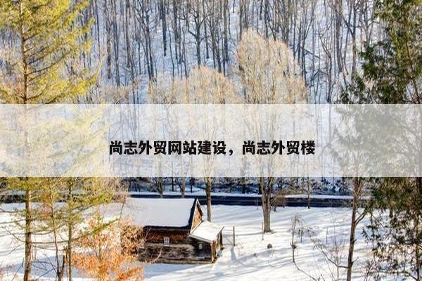 尚志外贸网站建设，尚志外贸楼