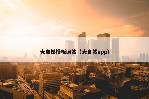 大自然模板网站（大自然app）