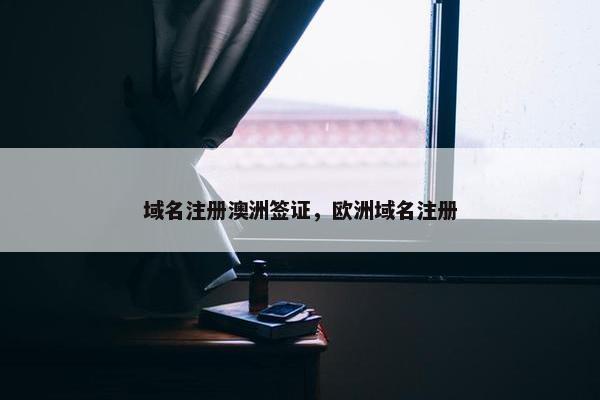 域名注册澳洲签证，欧洲域名注册