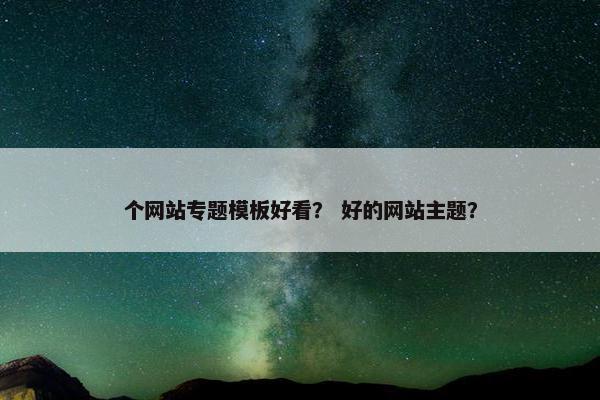 个网站专题模板好看？ 好的网站主题？