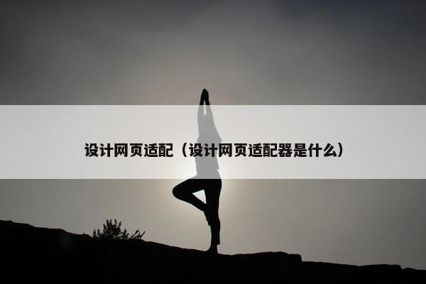 设计网页适配（设计网页适配器是什么）