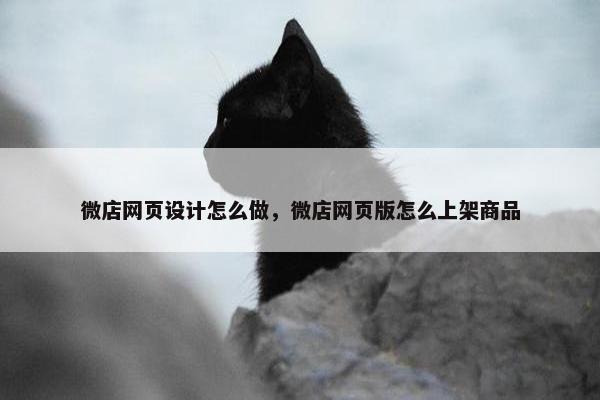 微店网页设计怎么做，微店网页版怎么上架商品