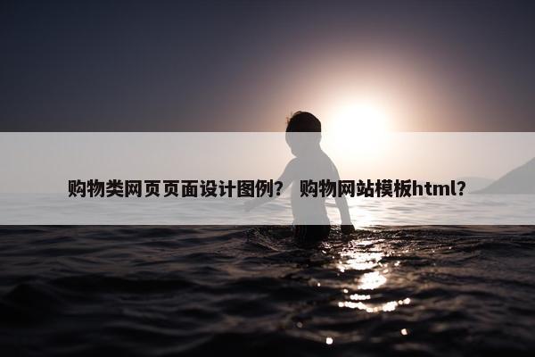 购物类网页页面设计图例？ 购物网站模板html？