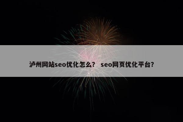 泸州网站seo优化怎么？ seo网页优化平台？