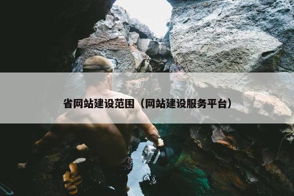 省网站建设范围（网站建设服务平台）