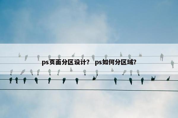 ps页面分区设计？ ps如何分区域？