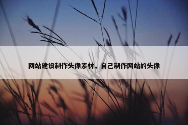 网站建设制作头像素材，自己制作网站的头像