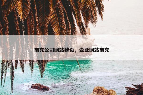 南充公司网站建设，企业网站南充