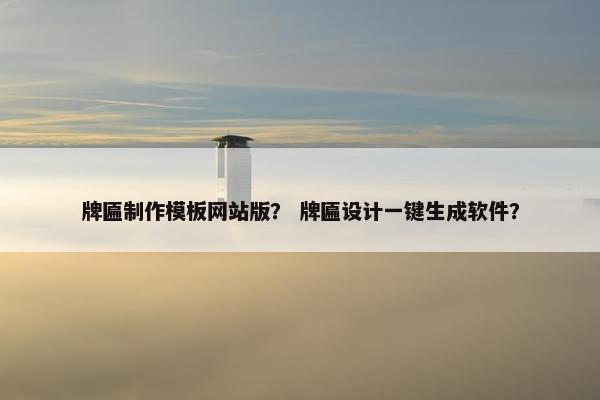 牌匾制作模板网站版？ 牌匾设计一键生成软件？