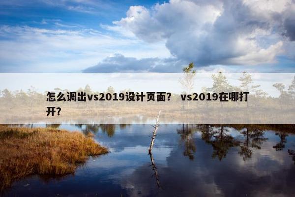 怎么调出vs2019设计页面？ vs2019在哪打开？