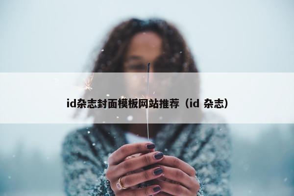 id杂志封面模板网站推荐（id 杂志）