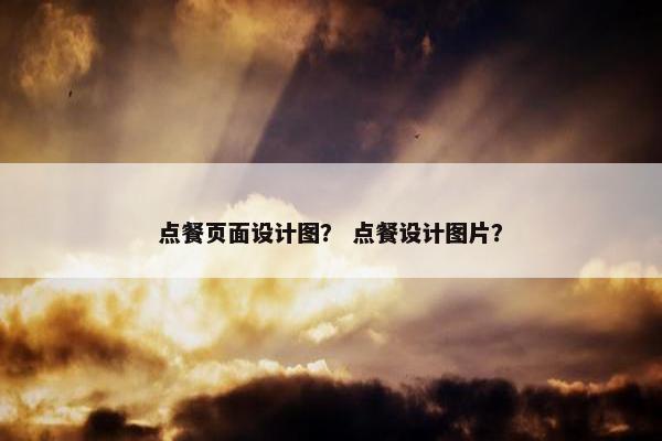 点餐页面设计图？ 点餐设计图片？