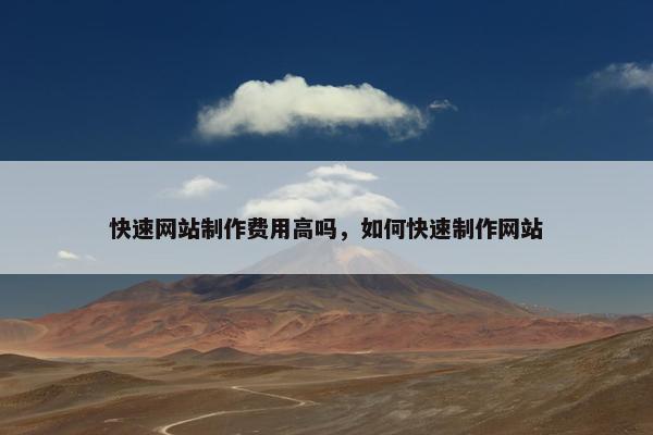 快速网站制作费用高吗，如何快速制作网站