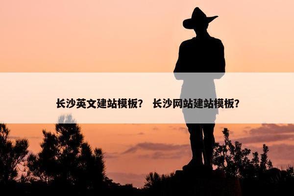 长沙英文建站模板？ 长沙网站建站模板？