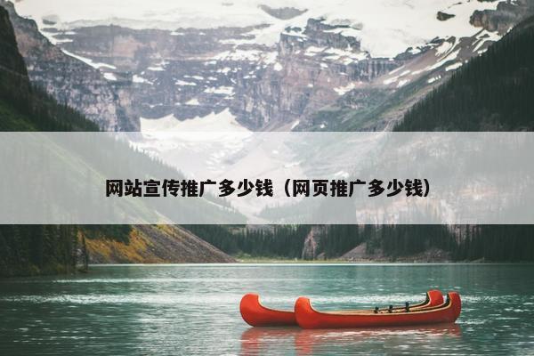 网站宣传推广多少钱（网页推广多少钱）