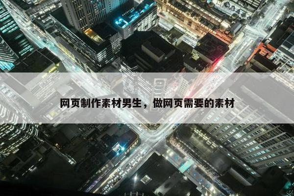 网页制作素材男生，做网页需要的素材