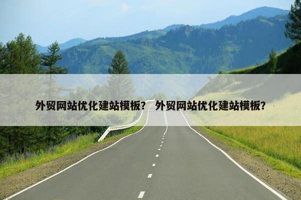 外贸网站优化建站模板？ 外贸网站优化建站模板？