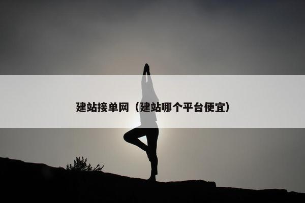 建站接单网（建站哪个平台便宜）