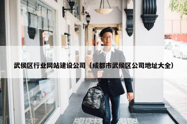 武侯区行业网站建设公司（成都市武侯区公司地址大全）