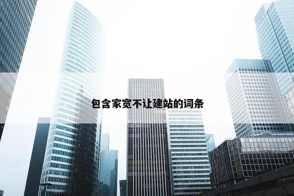 包含家宽不让建站的词条
