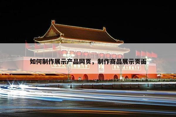 如何制作展示产品网页，制作商品展示页面