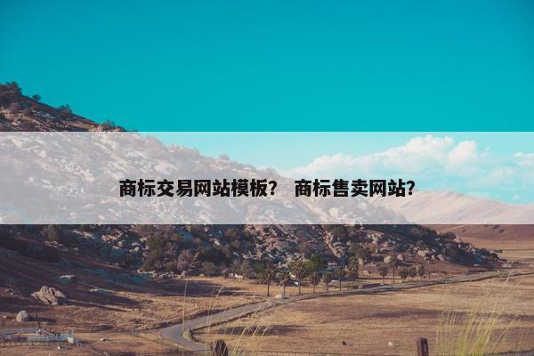 商标交易网站模板？ 商标售卖网站？