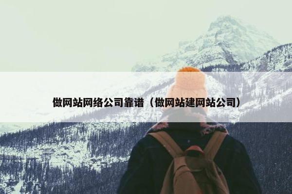 做网站网络公司靠谱（做网站建网站公司）