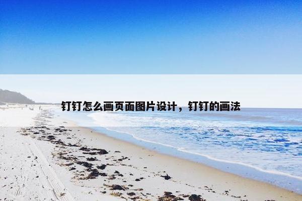 钉钉怎么画页面图片设计，钉钉的画法