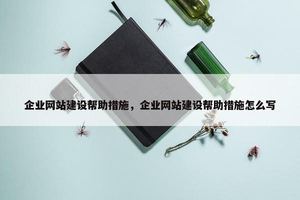 企业网站建设帮助措施，企业网站建设帮助措施怎么写