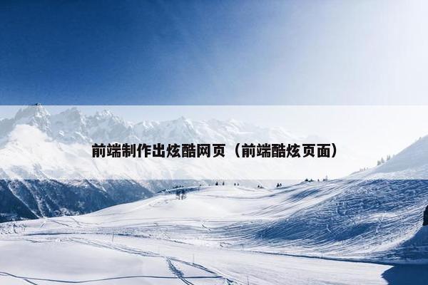 前端制作出炫酷网页（前端酷炫页面）