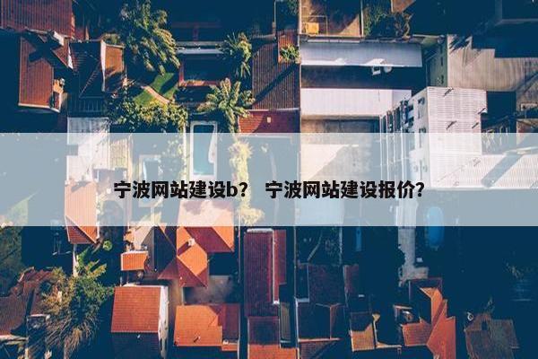 宁波网站建设b？ 宁波网站建设报价？