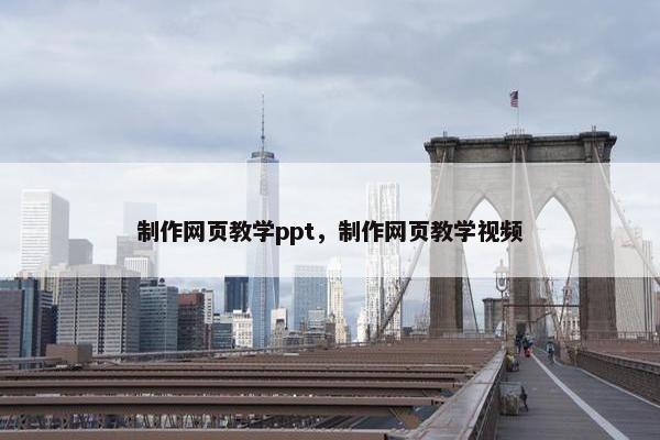 制作网页教学ppt，制作网页教学视频