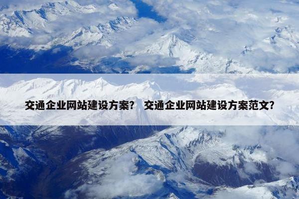 交通企业网站建设方案？ 交通企业网站建设方案范文？