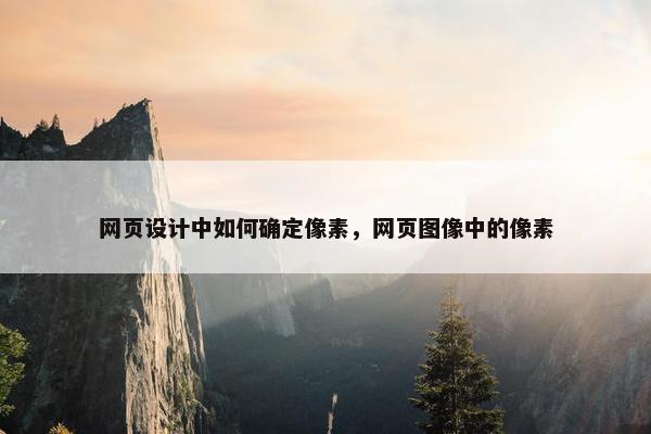 网页设计中如何确定像素，网页图像中的像素