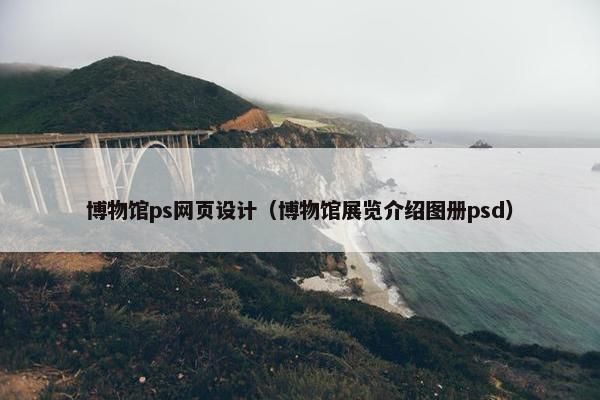 博物馆ps网页设计（博物馆展览介绍图册psd）