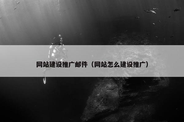 网站建设推广邮件（网站怎么建设推广）