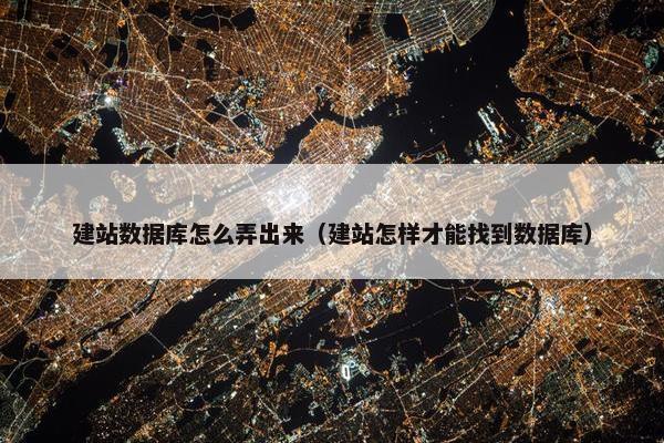建站数据库怎么弄出来（建站怎样才能找到数据库）