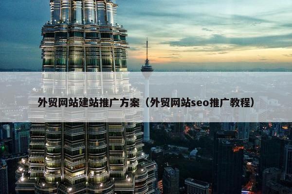 外贸网站建站推广方案（外贸网站seo推广教程）
