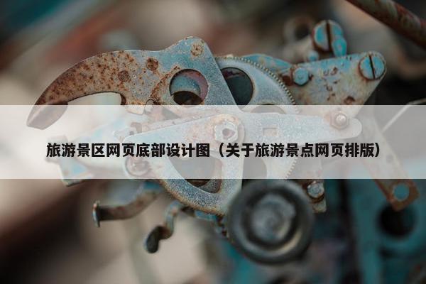 旅游景区网页底部设计图（关于旅游景点网页排版）