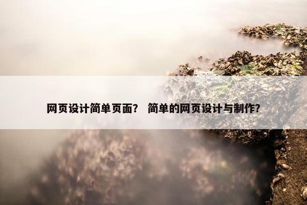 网页设计简单页面？ 简单的网页设计与制作？
