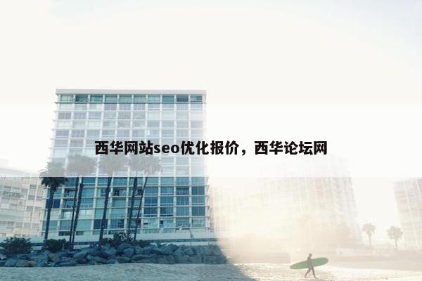西华网站seo优化报价，西华论坛网