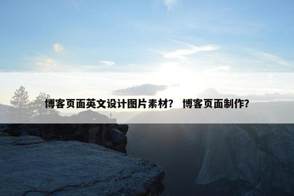 博客页面英文设计图片素材？ 博客页面制作？