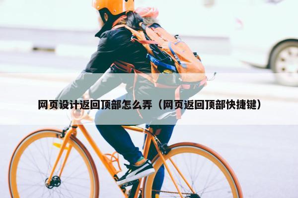 网页设计返回顶部怎么弄（网页返回顶部快捷键）