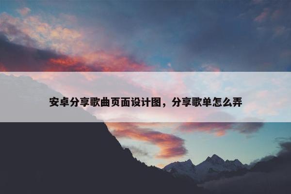 安卓分享歌曲页面设计图，分享歌单怎么弄