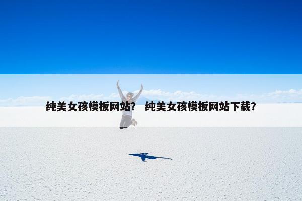 纯美女孩模板网站？ 纯美女孩模板网站下载？