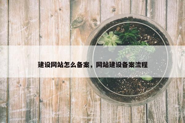 建设网站怎么备案，网站建设备案流程
