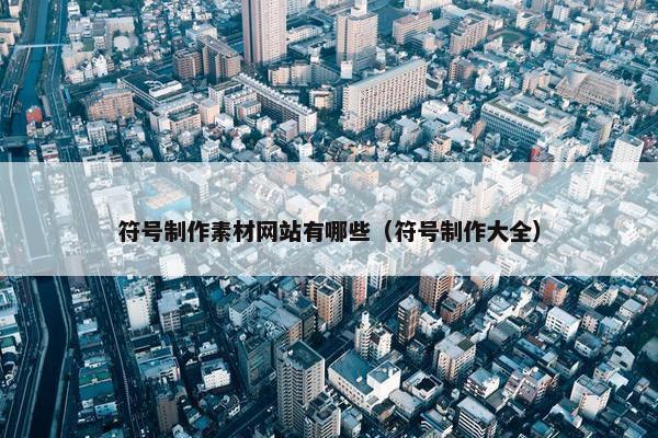 符号制作素材网站有哪些（符号制作大全）